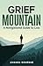 Grief Mountain: A Navigatio...