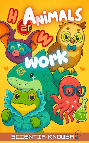 How Animals Work: Fun Science Facts & Answers for Curious Kids, Smart Teens & Animal Lovers. Discover Nature’s Real Superpowers! (How the World Works - The Curious Minds Collection Book 2)