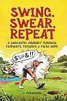 Swing, Swear, Repeat: A Sarcastic Journey Through Fairways, Failures & False Hope Swing, Swear, Repeat: A Sarcastic Journey Through Fairways, Failures & False Hope