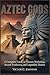 Aztec Gods: A Complete Guide To Ancient Mythology, Sacred Traditions, And Legendary Deities