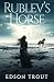 Rublev's Horse by Edson Trout