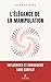 L'élégance de la manipulation - Influencer et convaincre sans conflit