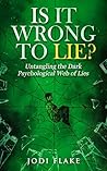 Is It Wrong To Lie?: Untangling the Dark Psychological Web of Lies