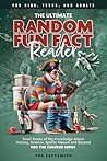The Ultimate Random Fun Fact Reader: Small Doses of Big Knowledge About History, Science, Sports, Nature and Beyond for the Curious Mind! (The Factsmith Collection)