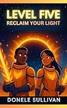 LEVEL FIVE: Reclaim Your Light (Levels of Liberation Book 5)