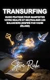 Transurfing: Guide Pratique pour Manifester votre Réalité et Neutraliser les Balanciers (Inspiré par Vadim Zeland) (transurfing francais) (French Edition)