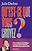 Qu'est-ce que vous croyez ?...