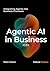 Agentic AI: The Complete Guide to Understanding and Integrating Agents Into Your Business Processes and Beyond