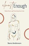 Almost Enough: Notes from A Girl Learning How to Be Almost Enough: Notes from A Girl Learning How to Be