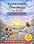Systematic Theology for Kid...