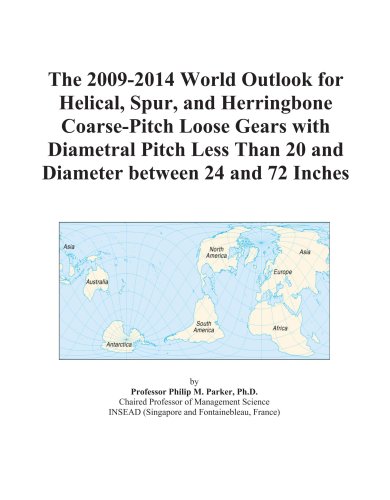 The 2009-2014 World Outlook for Helical, Spur, and Herringbone Coarse-Pitch Loose Gears with Diametral Pitch Less Than 20 and Diameter between 24 and 72 Inches (Paperback)