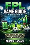 FPL GAME GUIDE: Proven Strategies, Data-Driven Picks, and Winning Tactics for Every Manager