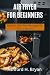 AIR FRYER FOR BEGINNERS: Ma...