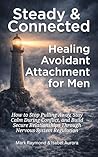 Steady and Connected: Healing Avoidant Attachment for Men: How to Stop Pulling Away, Stay Calm During Conflict, and Build Secure Relationships Through ... Regulation (The Secure Within Series)