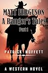 Matt Ferguson - A Ranger's Tales Part One by Patrick Moffett