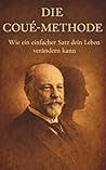 Die Coué-Methode: Wie ein einfacher Satz dein Leben verändern kann – Mentale Blockaden in Gesundheit, Geld und Beziehungen lösen (German Edition)