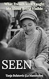 Seen: What French Men Taught Me About Being Visible Seen: What French Men Taught Me About Being Visible