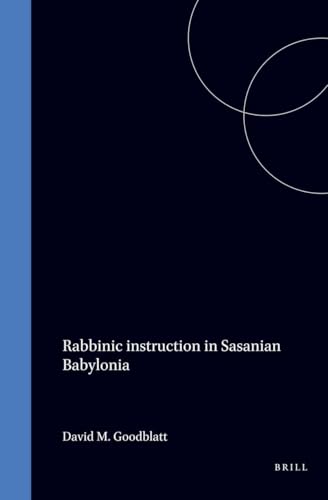 Rabbinic instruction in Sasanian Babylonia (Studies in Judaism in Late Antiquity, 9)
