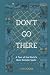 Don't Go There: A Tour of t...
