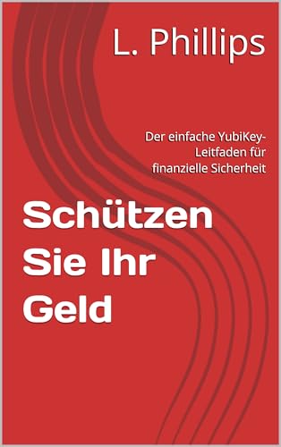 Schützen Sie Ihr Geld: Der einfache YubiKey-Leitfaden für finanzielle Sicherheit (Persönliche Sicherheit in der digitalen Welt 2) (German Edition)