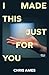 I Made This Just for You