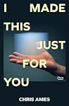 I Made This Just for You by Chris   Ames