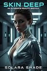 Skin Deep: An Alternate Reality Erotica (Altered) Skin Deep: An Alternate Reality Erotica (Altered)