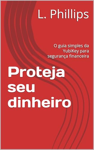 Proteja seu dinheiro: O guia simples da YubiKey para segurança financeira (Segurança Pessoal no Mundo Digital Livro 2) (Portuguese Edition)