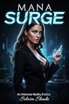 Mana Surge: An Alternate Reality Erotica (Altered) Mana Surge: An Alternate Reality Erotica (Altered)