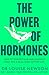 The Power of Hormones: Break free from fear and misinformation about hormones and harness them for a healthier, happier life