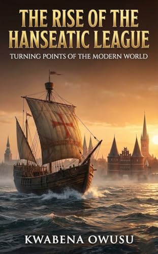 The Rise of the Hanseatic League: Turning Points of the Modern World (Kindle Edition)