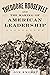 Theodore Roosevelt and the Making of American Leadership