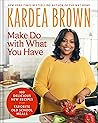 Make Do with What You Have: 100 Delicious New Recipes from Favorite Old-School Meals―From the host of Delicious Miss Brown and the Holiday Baking Show