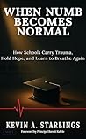 When Numb Becomes Normal: How Schools Carry Trauma, Hold Hope, and Learn to Breathe Again (Educate In Color™ Collection) When Numb Becomes Normal: How Schools Carry Trauma, Hold Hope, and Learn to Breathe Again (Educate In Color™ Collection)