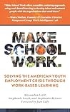 Make School Work: Solving the American Youth Employment Crisis Through Work-Based Learning