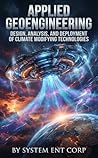 Applied Geoengineering: Design, Analysis, and Deployment of Climate Modifying Technologies