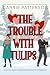The Trouble With Tulips: A Holliday Home Valentine's Romance