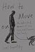 How to Move On: An Unfinish...