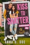 Kiss to Shatter by Anna B. Doe