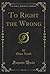 To Right the Wrong (Classic Reprint)
