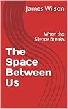 The Space Between Us: When the Silence Breaks The Space Between Us: When the Silence Breaks
