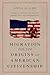 Migration and the Origins of American Citizenship: African Americans, Native Americans, and Immigrants