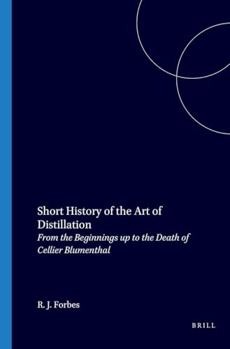 A Short History of the Art of Distillation from the Beginnings up to the Death of Cellier Blumenthal (Leather Bound)