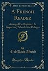 A French Reader: Arranged For Beginners In Preparatory Schools And Colleges (Classic Reprint) (French Edition)