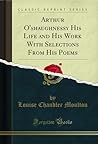Arthur O'shaughnessy His Life and His Work With Selections From His Poems (Classic Reprint)