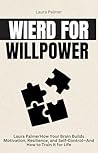 Wired for Willpower: How Your Brain Builds Motivation, Resilience, and Self-Control—And How to Train It for Life Wired for Willpower: How Your Brain Builds Motivation, Resilience, and Self-Control—And How to Train It for Life