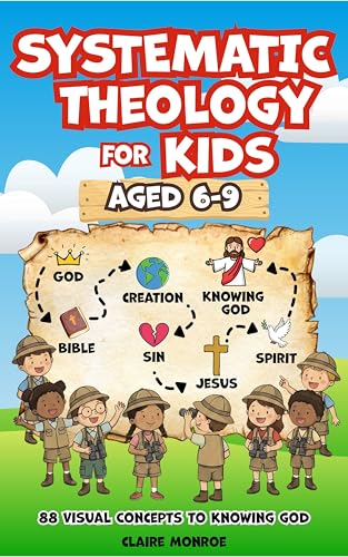 Systematic Theology for Kids Aged 6-9: 88 Concepts towards Knowing God, Deepening Christian Faith and Understanding the NLT Bible (FULL COLOR)