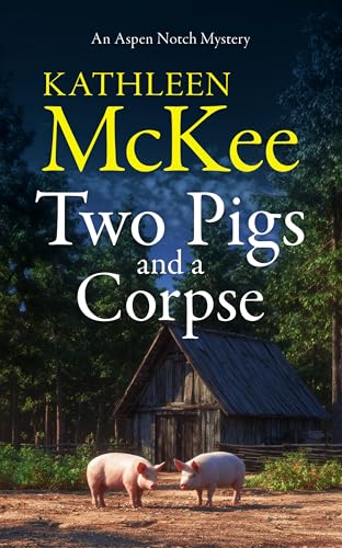 Two Pigs and a Corpse: A Thanksgiving cozy mystery filled with small-town secrets (The Aspen Notch Mystery Series Book 10)