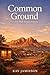 Common Ground: A Quiet Novel About Place, Change, and Choosing What Matters