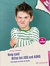 Keep cool! Hilfen bei ADS und ADHS: Elternratgeber für Schule und Zuhause (Kinder sind Kinder 43) (German Edition)